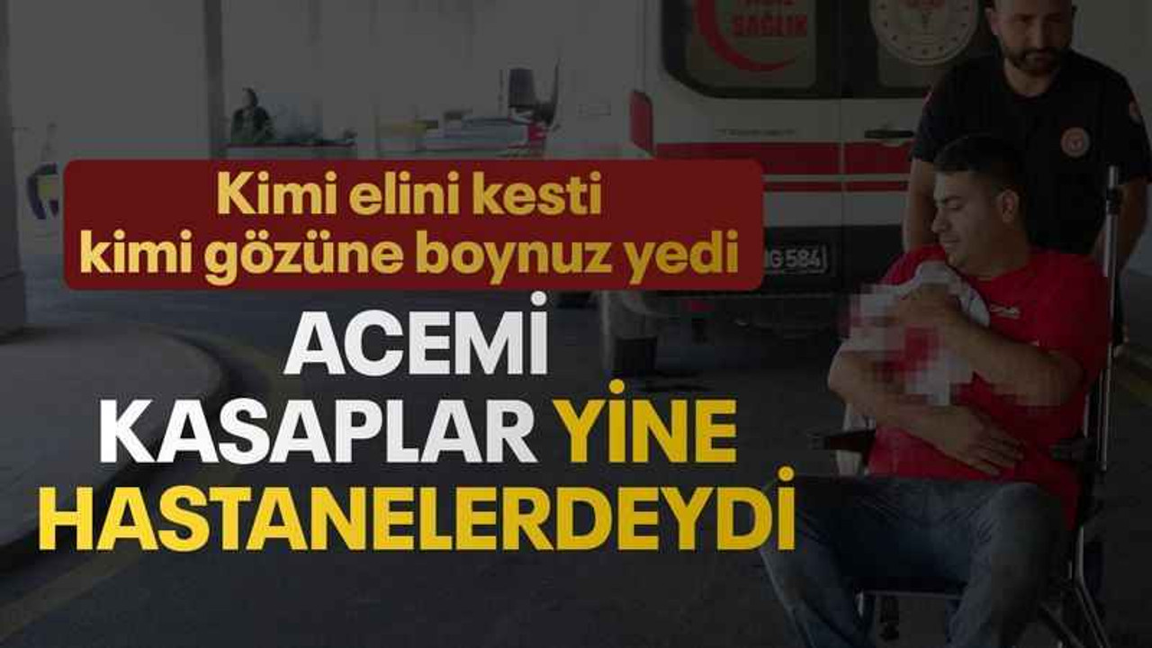 Acemi kasaplar yine hastanelerdeydi